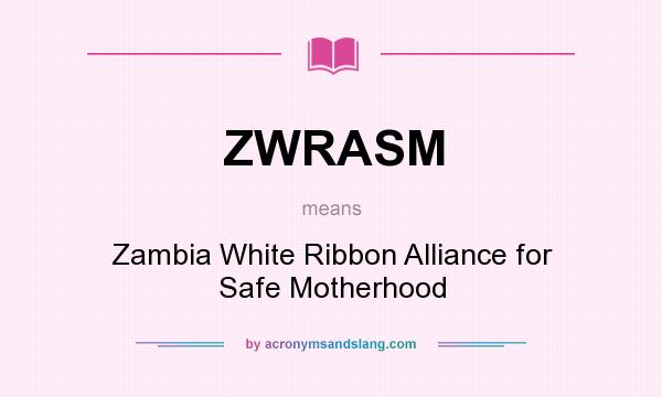 What does ZWRASM mean? It stands for Zambia White Ribbon Alliance for Safe Motherhood