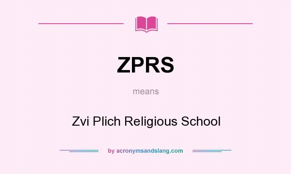 What does ZPRS mean? It stands for Zvi Plich Religious School