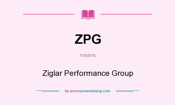 What does ZPG mean? It stands for Ziglar Performance Group