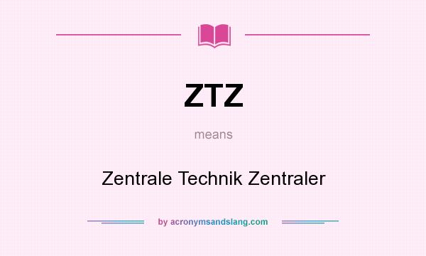 What does ZTZ mean? It stands for Zentrale Technik Zentraler