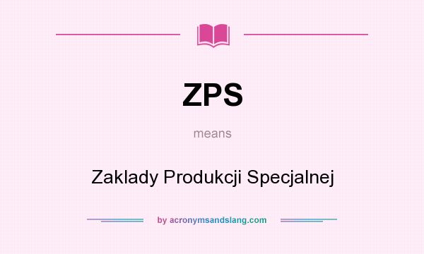 What does ZPS mean? It stands for Zaklady Produkcji Specjalnej