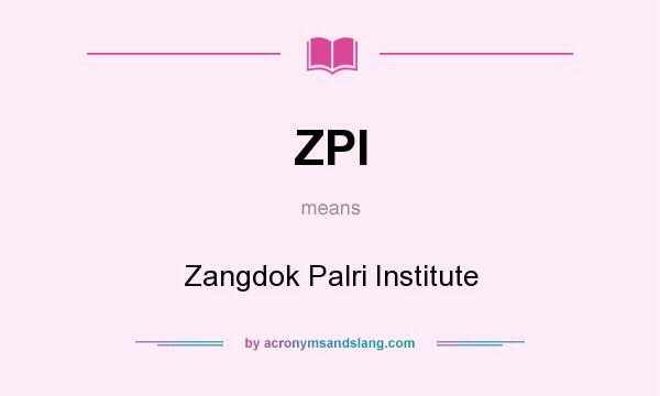 What does ZPI mean? It stands for Zangdok Palri Institute