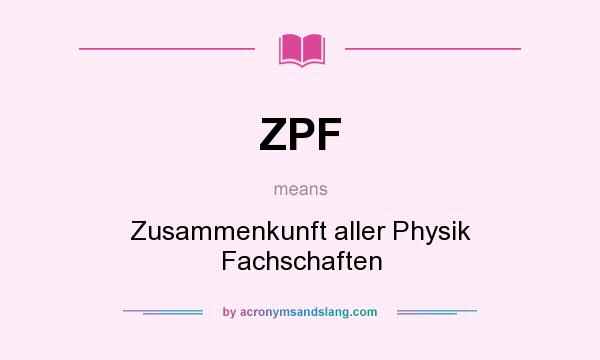 What does ZPF mean? It stands for Zusammenkunft aller Physik Fachschaften