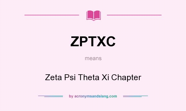 What does ZPTXC mean? It stands for Zeta Psi Theta Xi Chapter