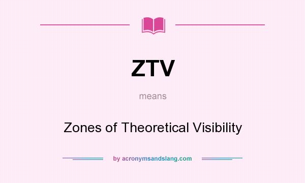 What does ZTV mean? It stands for Zones of Theoretical Visibility