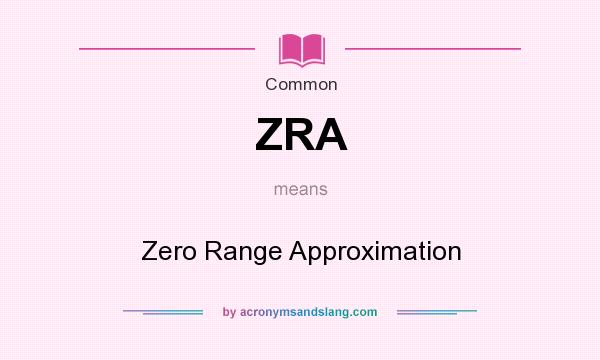 What does ZRA mean? It stands for Zero Range Approximation
