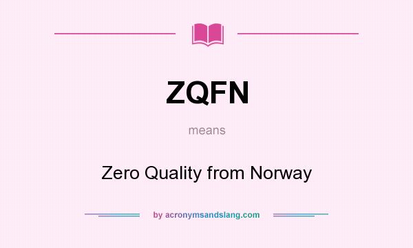 What does ZQFN mean? It stands for Zero Quality from Norway