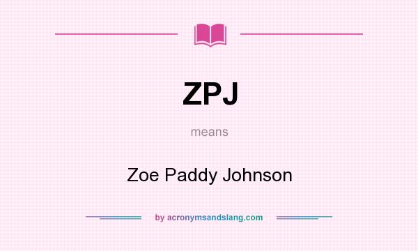 What does ZPJ mean? It stands for Zoe Paddy Johnson