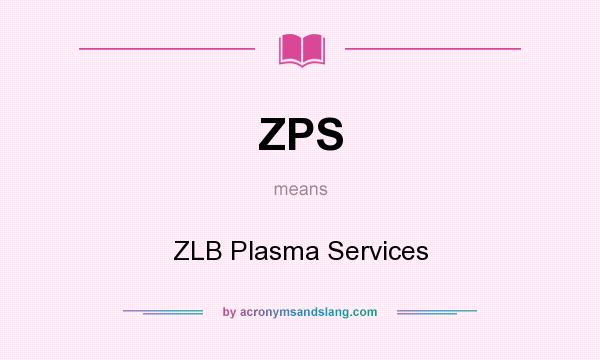 What does ZPS mean? It stands for ZLB Plasma Services