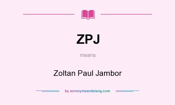 What does ZPJ mean? It stands for Zoltan Paul Jambor