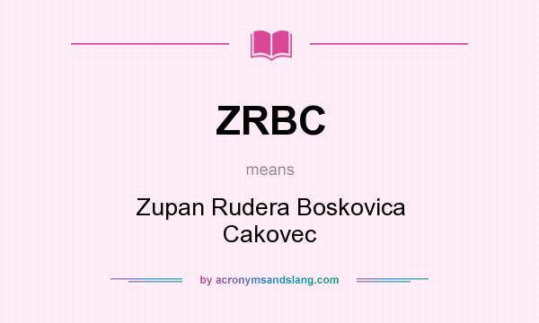 What does ZRBC mean? It stands for Zupan Rudera Boskovica Cakovec