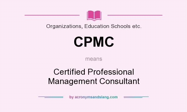 What does CPMC mean? It stands for Certified Professional Management Consultant