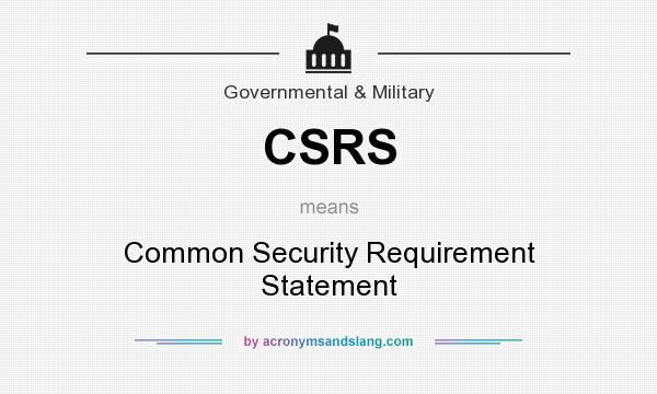 What does CSRS mean? It stands for Common Security Requirement Statement