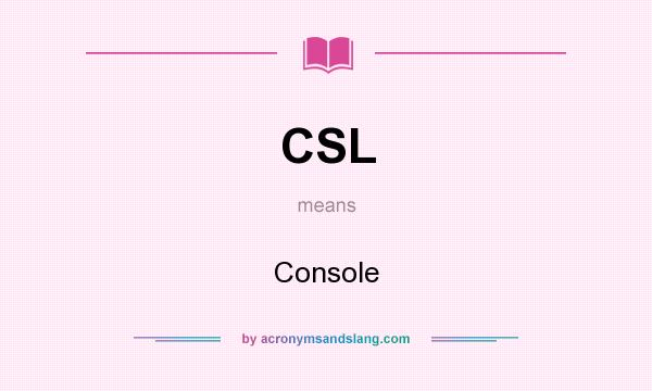 What does CSL mean? It stands for Console