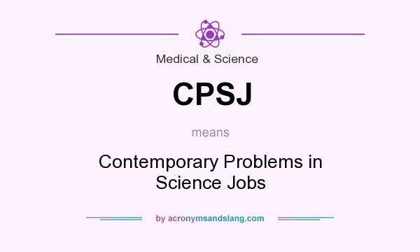What does CPSJ mean? It stands for Contemporary Problems in Science Jobs