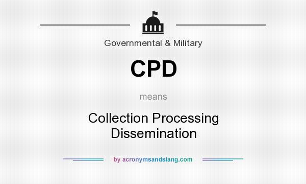 What does CPD mean? It stands for Collection Processing Dissemination