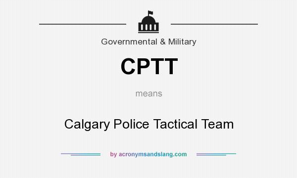What does CPTT mean? It stands for Calgary Police Tactical Team