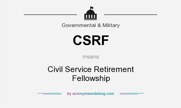 What does CSRF mean? It stands for Civil Service Retirement Fellowship