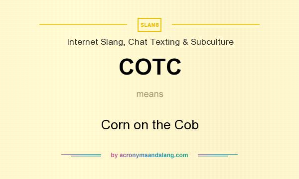 What does COTC mean? It stands for Corn on the Cob