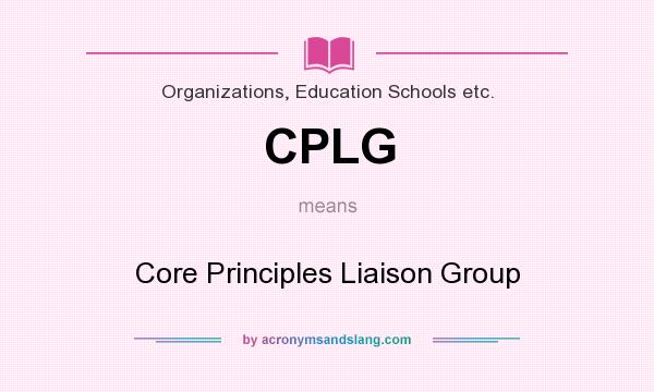What does CPLG mean? It stands for Core Principles Liaison Group