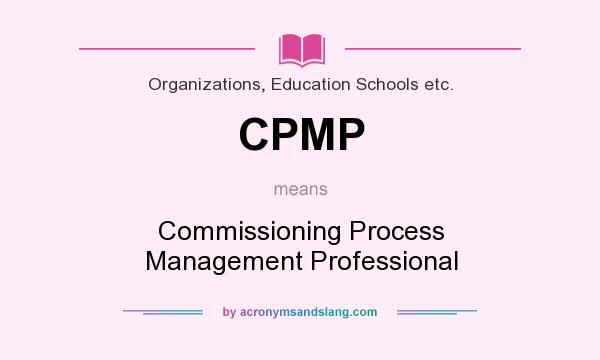 What does CPMP mean? It stands for Commissioning Process Management Professional