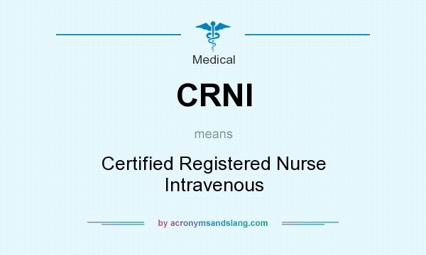 What does CRNI mean? It stands for Certified Registered Nurse Intravenous
