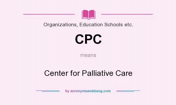 What does CPC mean? It stands for Center for Palliative Care