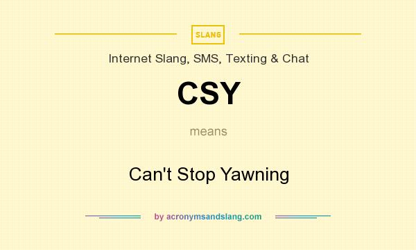 What does CSY mean? It stands for Can`t Stop Yawning