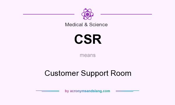 What does CSR mean? It stands for Customer Support Room