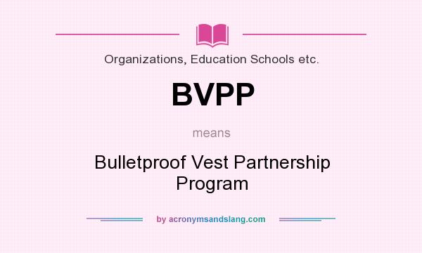 What does BVPP mean? It stands for Bulletproof Vest Partnership Program