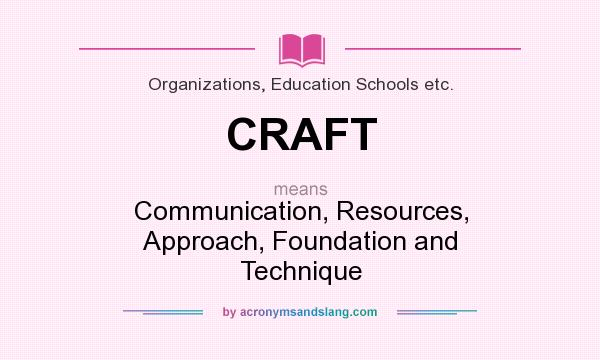 What does CRAFT mean? It stands for Communication, Resources, Approach, Foundation and Technique