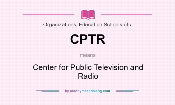 What does CPTR mean? It stands for Center for Public Television and Radio
