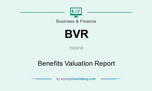 What does BVR mean? It stands for Benefits Valuation Report