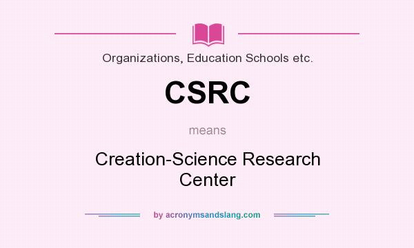 What does CSRC mean? It stands for Creation-Science Research Center