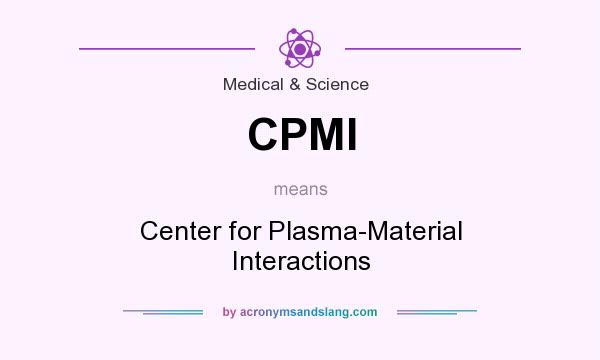 What does CPMI mean? It stands for Center for Plasma-Material Interactions