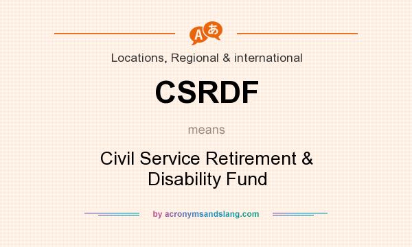 What does CSRDF mean? It stands for Civil Service Retirement & Disability Fund