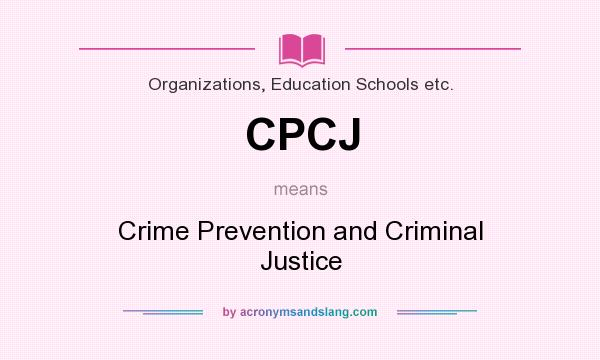 What does CPCJ mean? It stands for Crime Prevention and Criminal Justice