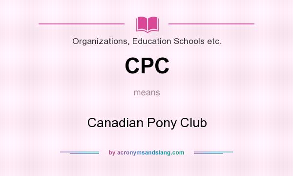 What does CPC mean? It stands for Canadian Pony Club