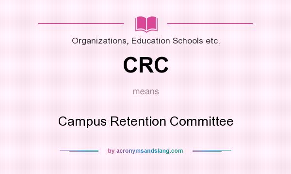 What does CRC mean? It stands for Campus Retention Committee