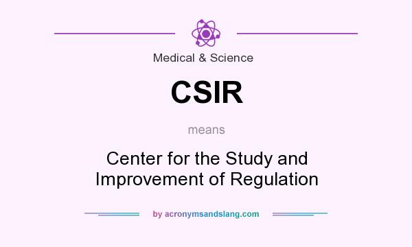 What does CSIR mean? It stands for Center for the Study and Improvement of Regulation
