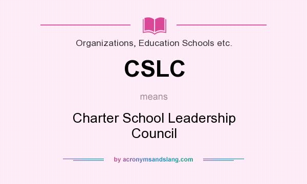 What does CSLC mean? It stands for Charter School Leadership Council