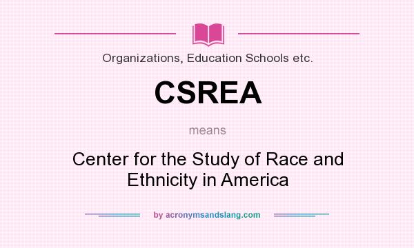 What does CSREA mean? It stands for Center for the Study of Race and Ethnicity in America