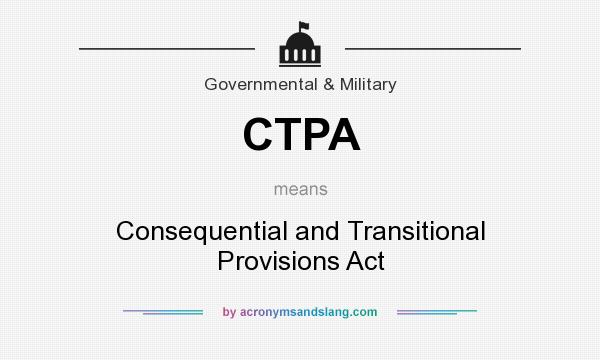 What does CTPA mean? It stands for Consequential and Transitional Provisions Act