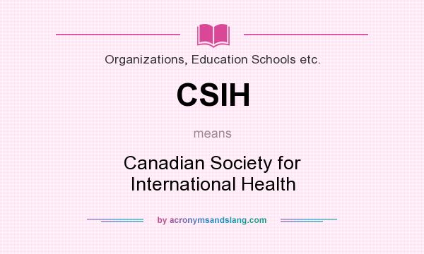 What does CSIH mean? It stands for Canadian Society for International Health