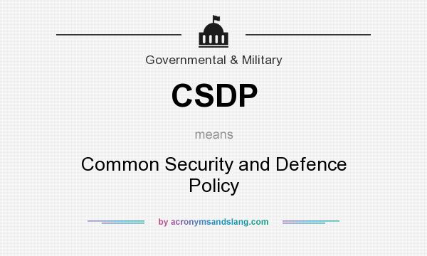 What does CSDP mean? It stands for Common Security and Defence Policy