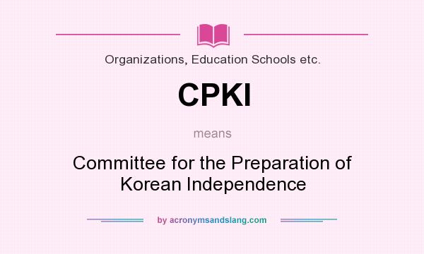 What does CPKI mean? It stands for Committee for the Preparation of Korean Independence