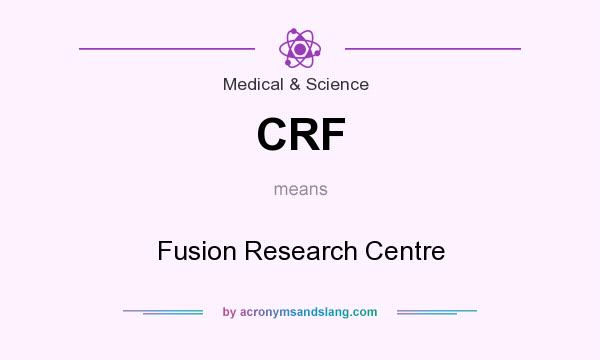 What does CRF mean? It stands for Fusion Research Centre