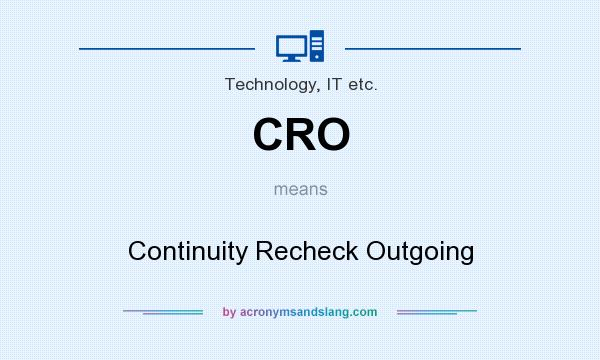 What does CRO mean? It stands for Continuity Recheck Outgoing
