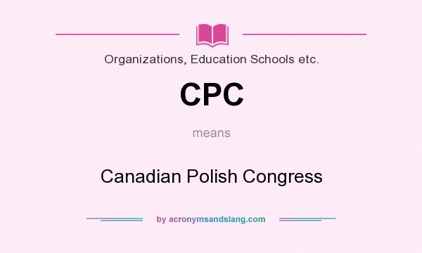 What does CPC mean? It stands for Canadian Polish Congress