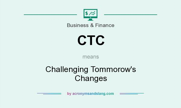What does CTC mean? It stands for Challenging Tommorow`s Changes